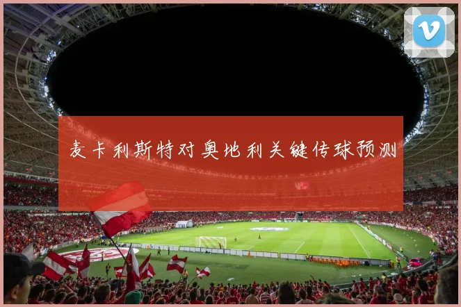 麦卡利斯特对奥地利关键传球预测