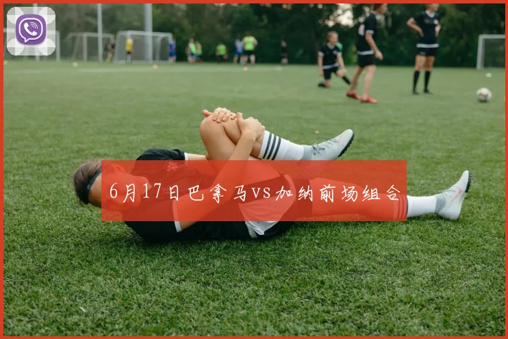 6月17日巴拿马vs加纳前场组合