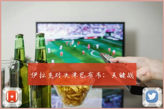 伊拉克对决津巴布韦：关键战