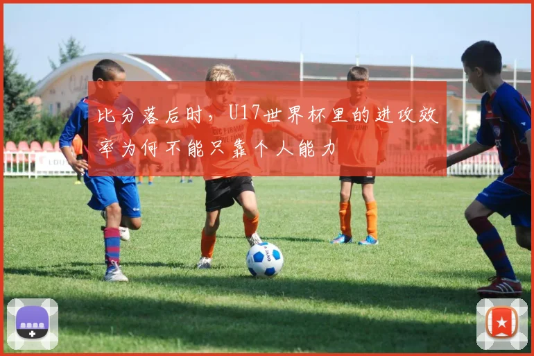 比分落后时，U17世界杯里的进攻效率为何不能只靠个人能力