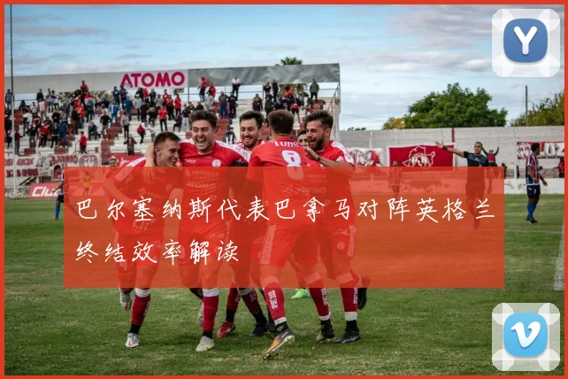 巴尔塞纳斯代表巴拿马对阵英格兰终结效率解读