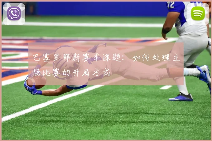 巴塞罗那新赛季课题：如何处理主场比赛的开局方式